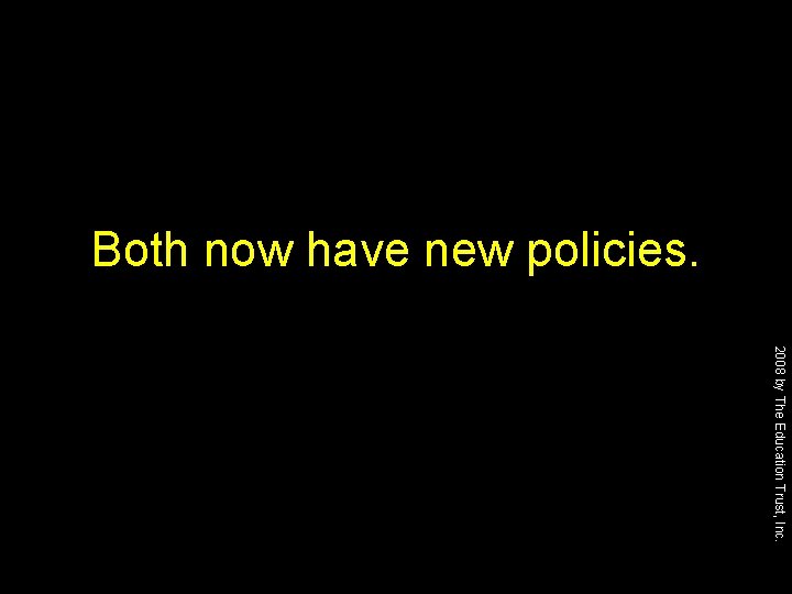 Both now have new policies. 2008 by The Education Trust, Inc. 