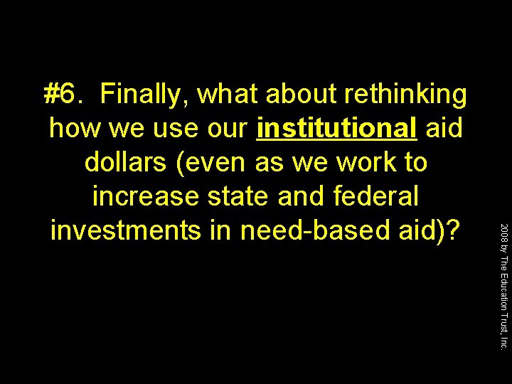 2008 by The Education Trust, Inc. #6. Finally, what about rethinking how we use