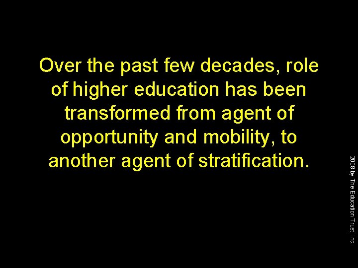 2008 by The Education Trust, Inc. Over the past few decades, role of higher