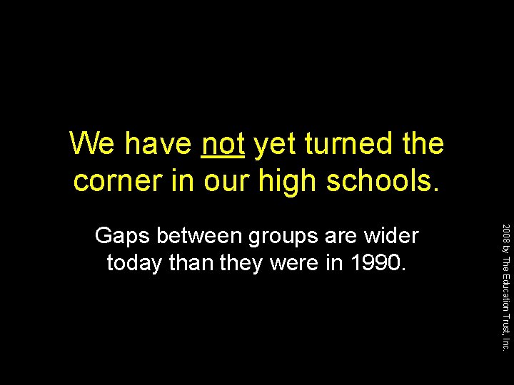 We have not yet turned the corner in our high schools. 2008 by The