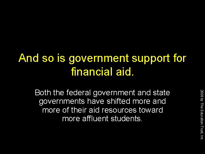 And so is government support for financial aid. 2008 by The Education Trust, Inc.
