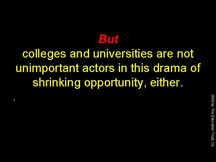 But colleges and universities are not unimportant actors in this drama of shrinking opportunity,