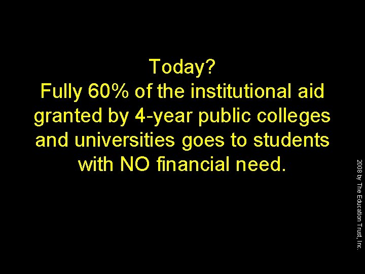 2008 by The Education Trust, Inc. Today? Fully 60% of the institutional aid granted