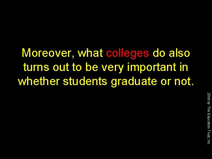 Moreover, what colleges do also turns out to be very important in whether students