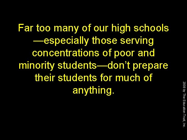 2008 by The Education Trust, Inc. Far too many of our high schools —especially