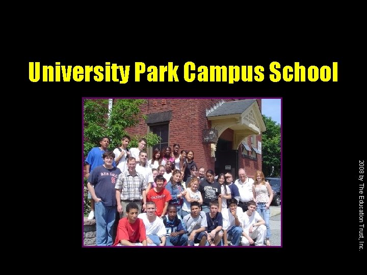 University Park Campus School 2008 by The Education Trust, Inc. 