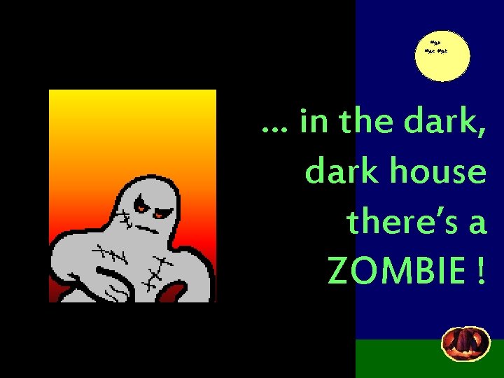 … in the dark, dark house there’s a ZOMBIE ! 