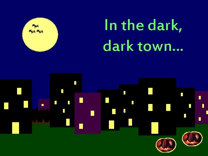 In the dark, dark town… 