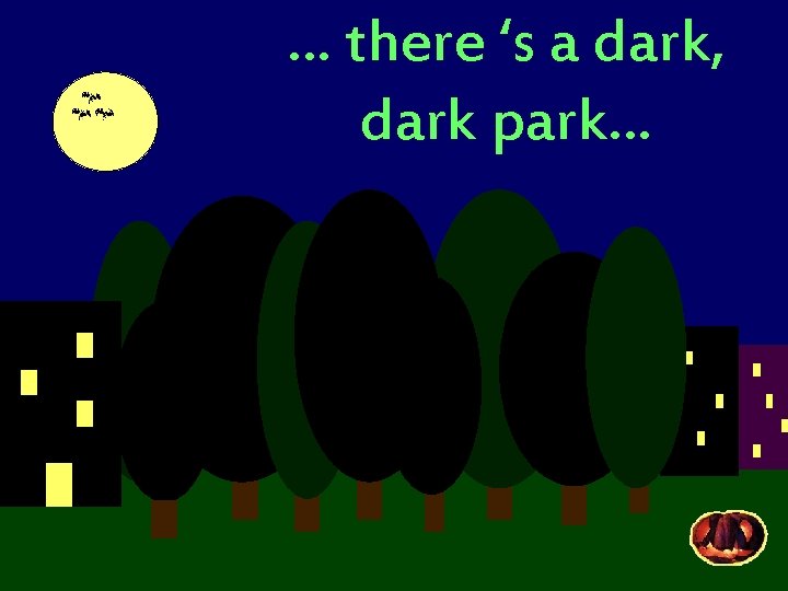 … there ‘s a dark, dark park… 