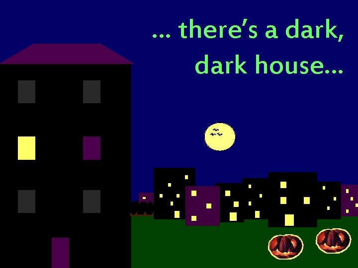 … there’s a dark, dark house… 