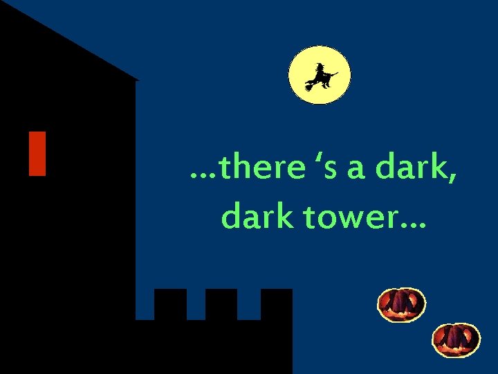 …there ‘s a dark, dark tower… 