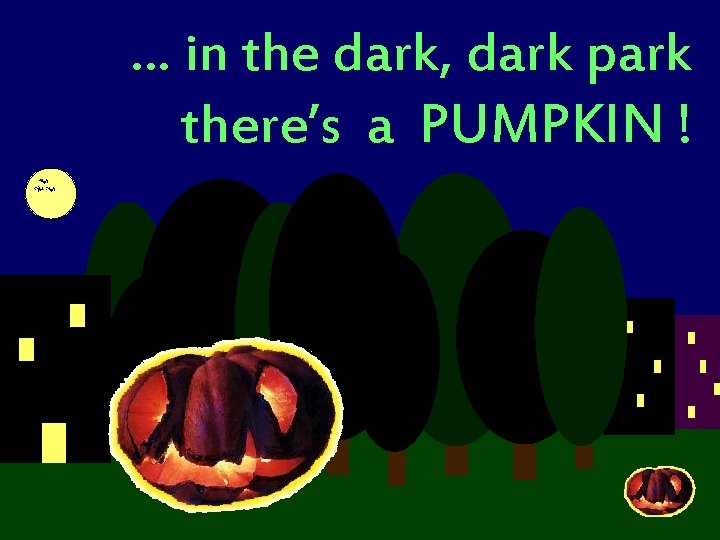 … in the dark, dark park there’s a PUMPKIN ! 