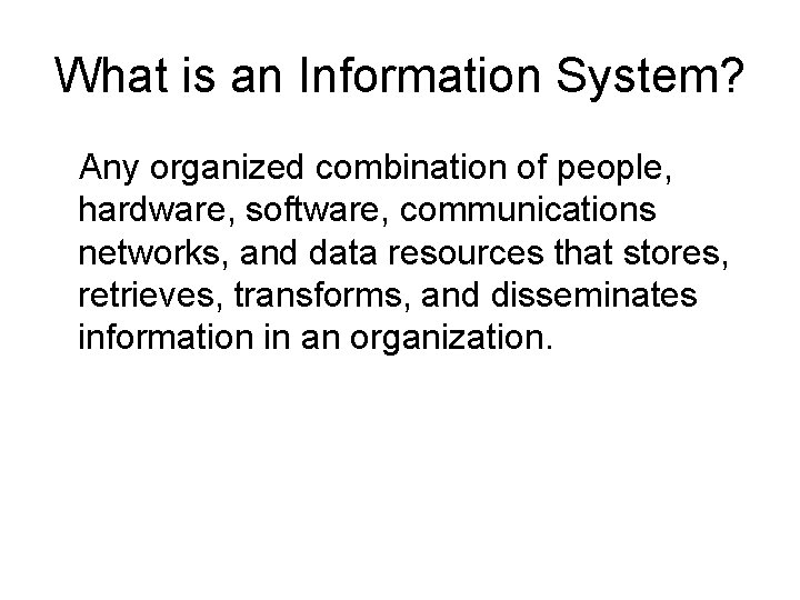What is an Information System? Any organized combination of people, hardware, software, communications networks,