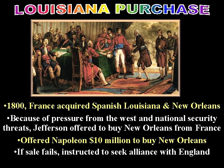  • 1800, France acquired Spanish Louisiana & New Orleans • Because of pressure