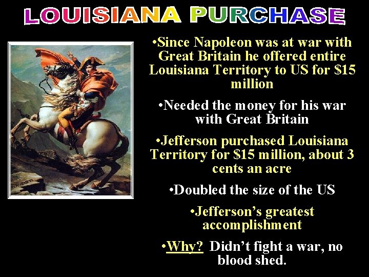 Louisiana purchase • Since Napoleon was at war with Great Britain he offered entire
