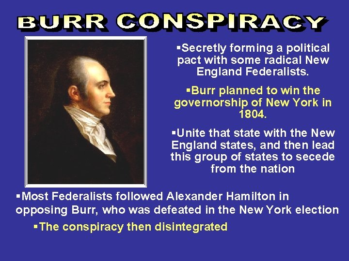 §Secretly forming a political pact with some radical New England Federalists. §Burr planned to
