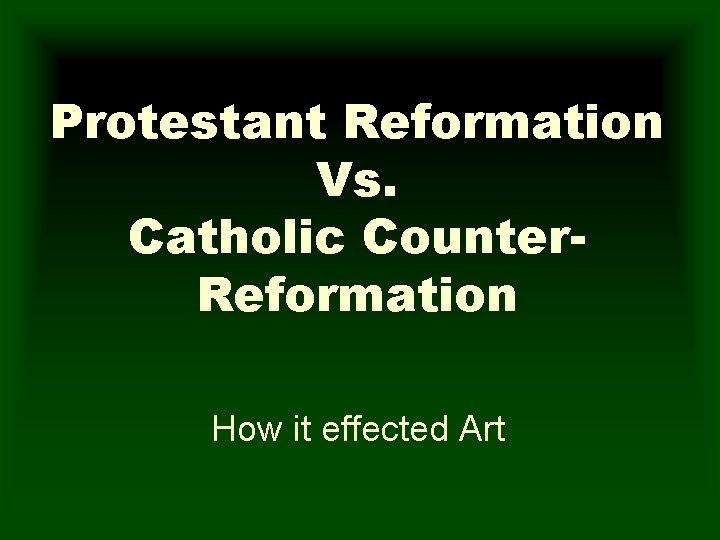Protestant Reformation Vs. Catholic Counter. Reformation How it effected Art 