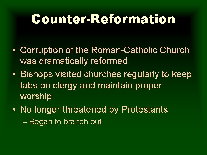 Counter-Reformation • Corruption of the Roman-Catholic Church was dramatically reformed • Bishops visited churches