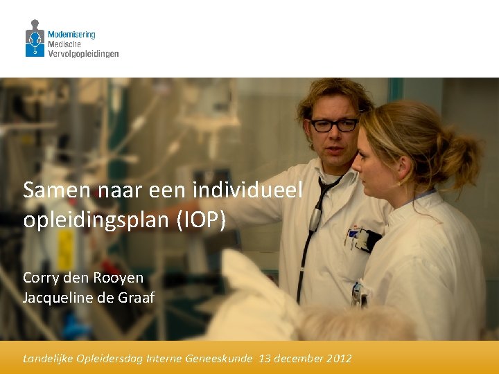 Samen naar een individueel opleidingsplan (IOP) Corry den Rooyen Jacqueline de Graaf Landelijke Opleidersdag