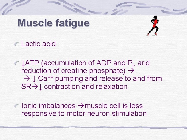 Muscle fatigue Lactic acid ↓ATP (accumulation of ADP and Pi, and reduction of creatine