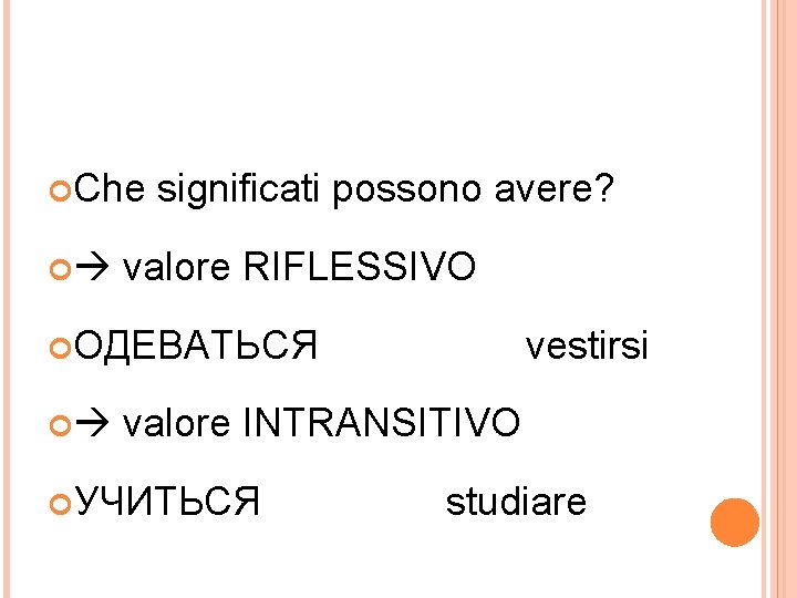  Che significati possono avere? valore RIFLESSIVO ОДЕВАТЬСЯ vestirsi valore INTRANSITIVO УЧИТЬСЯ studiare 