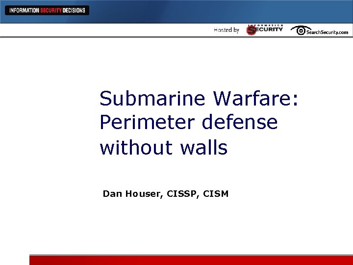 Submarine Warfare: Perimeter defense without walls Dan Houser, CISSP, CISM 