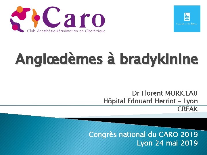 Angiœdèmes à bradykinine Dr Florent MORICEAU Hôpital Edouard Herriot – Lyon CREAK Congrès national