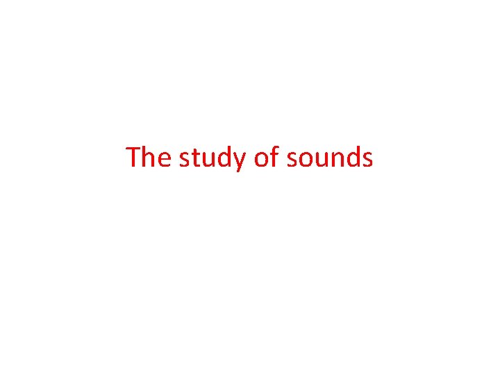 The study of sounds 