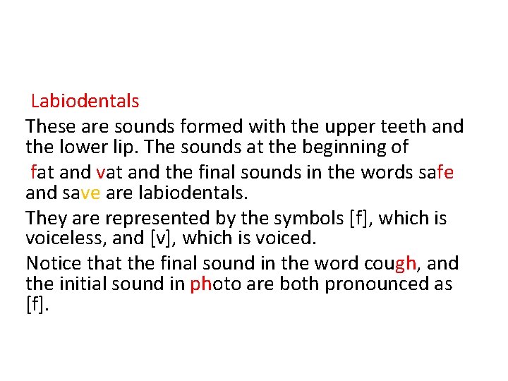 Labiodentals These are sounds formed with the upper teeth and the lower lip. The