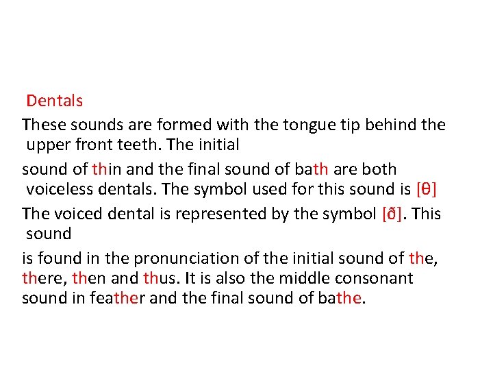 Dentals These sounds are formed with the tongue tip behind the upper front teeth.