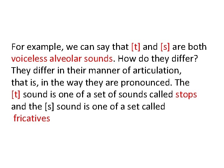 For example, we can say that [t] and [s] are both voiceless alveolar sounds.