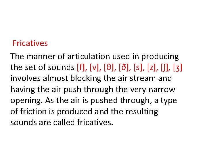 Fricatives The manner of articulation used in producing the set of sounds [f], [v],