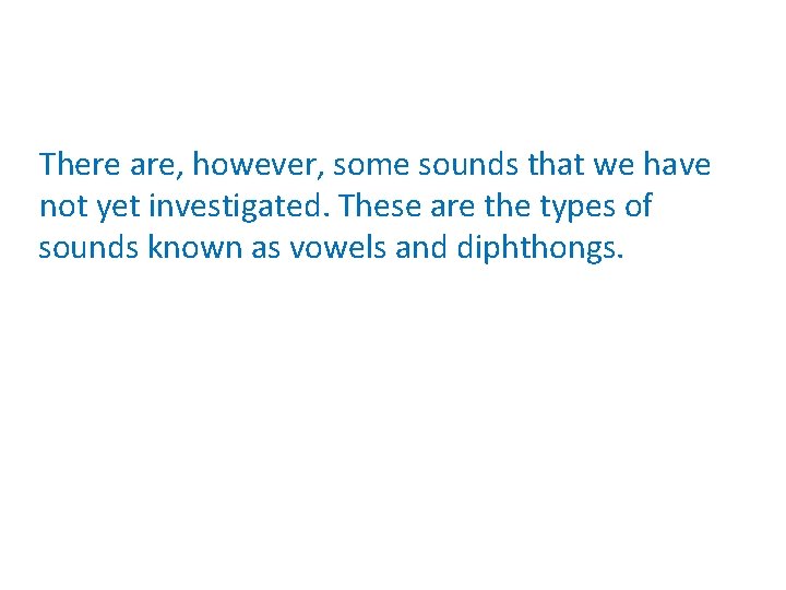 There are, however, some sounds that we have not yet investigated. These are the