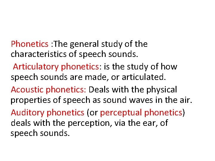 Phonetics : The general study of the characteristics of speech sounds. Articulatory phonetics: is