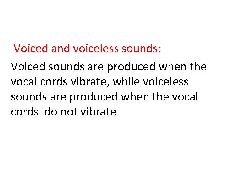 Voiced and voiceless sounds: Voiced sounds are produced when the vocal cords vibrate, while