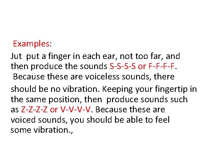 Examples: Jut put a finger in each ear, not too far, and then produce