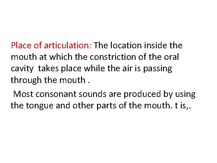 Place of articulation: The location inside the mouth at which the constriction of the