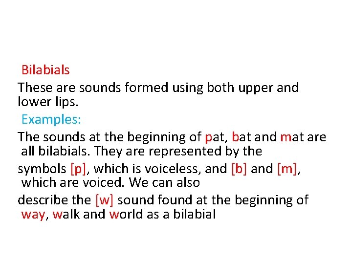 Bilabials These are sounds formed using both upper and lower lips. Examples: The sounds