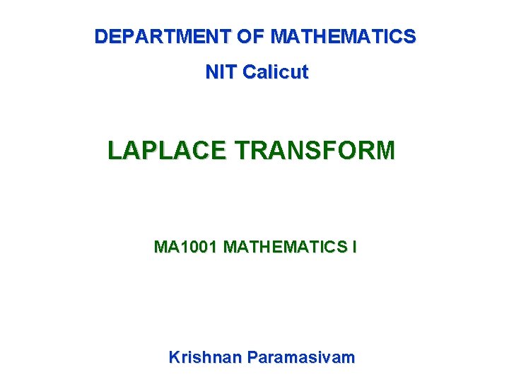 DEPARTMENT OF MATHEMATICS NIT Calicut LAPLACE TRANSFORM MA 1001 MATHEMATICS I Krishnan Paramasivam 