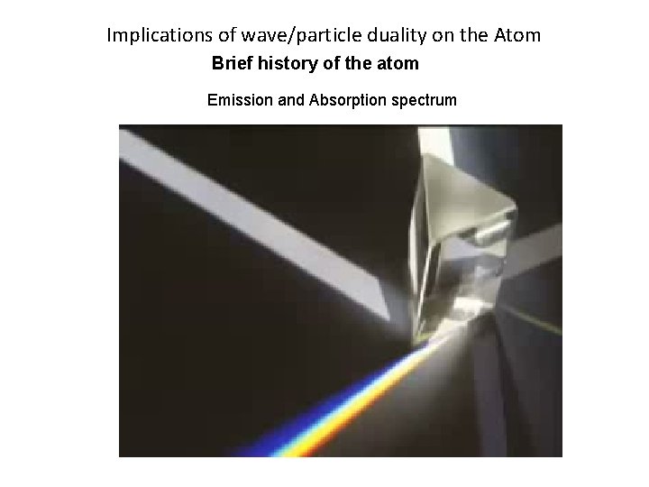 Implications of wave/particle duality on the Atom Brief history of the atom Emission and