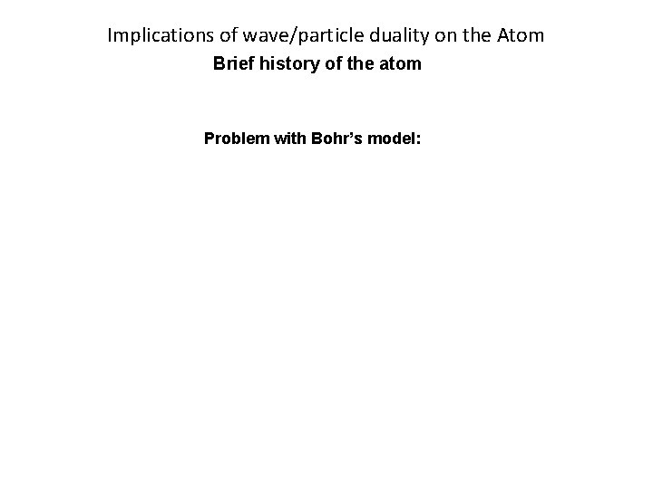 Implications of wave/particle duality on the Atom Brief history of the atom Problem with