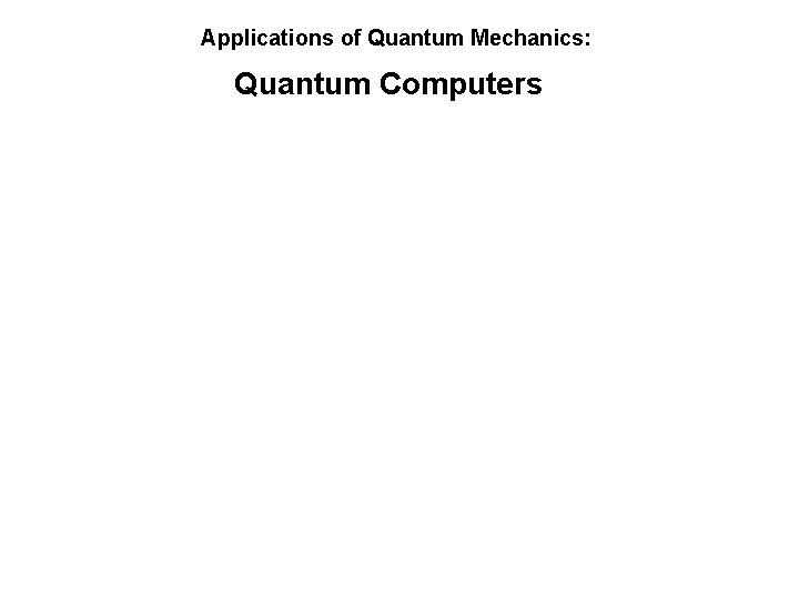 Applications of Quantum Mechanics: Quantum Computers 