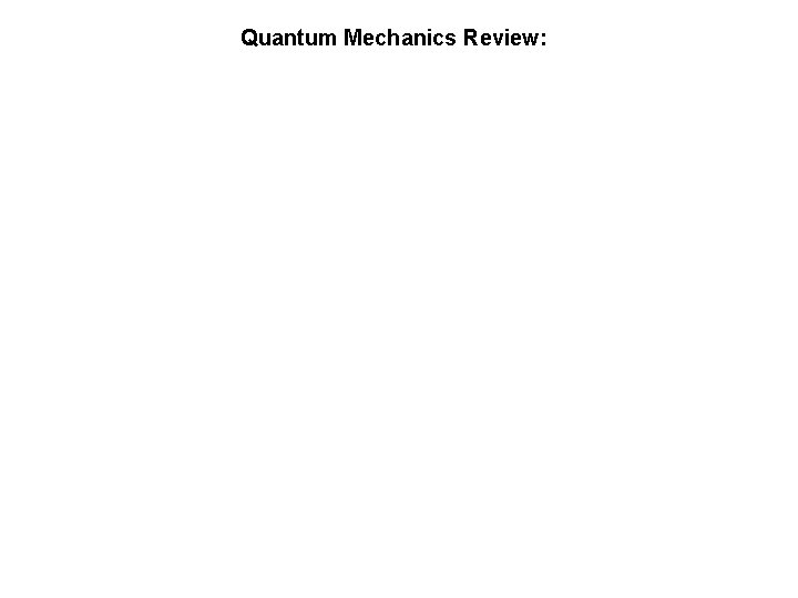 Quantum Mechanics Review: 