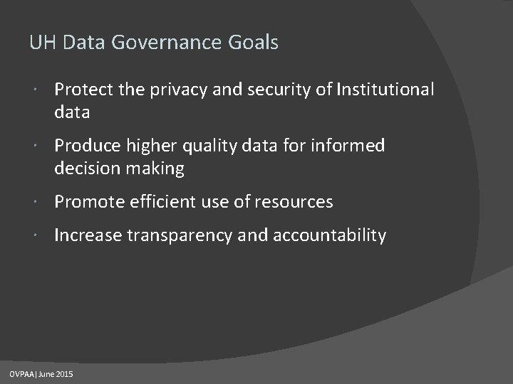 UH Data Governance Goals Protect the privacy and security of Institutional data Produce higher