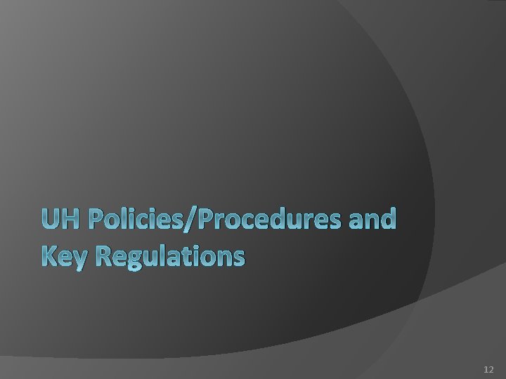 UH Policies/Procedures and Key Regulations 12 