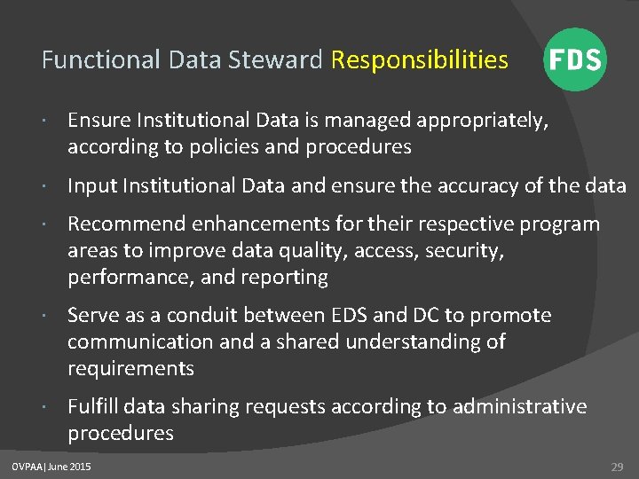 Functional Data Steward Responsibilities Ensure Institutional Data is managed appropriately, according to policies and