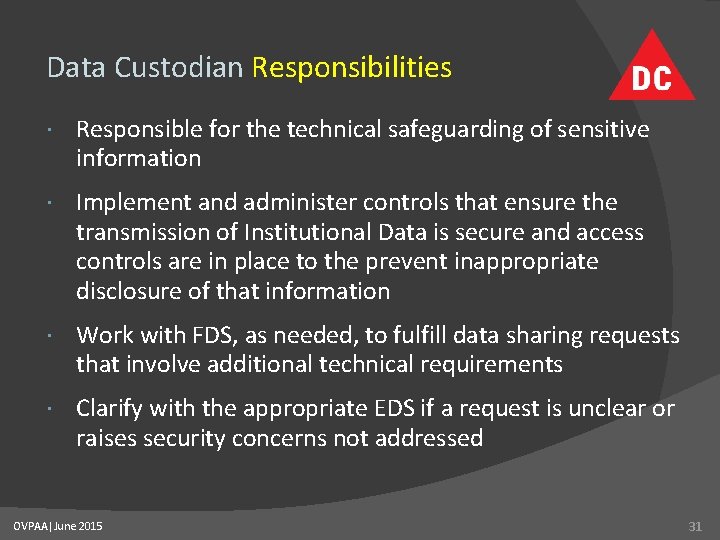 Data Custodian Responsibilities Responsible for the technical safeguarding of sensitive information Implement and administer