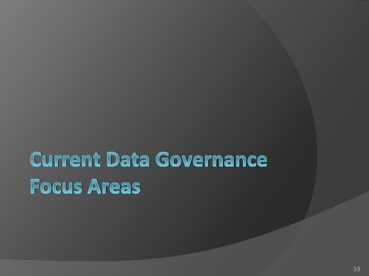 Current Data Governance Focus Areas 33 