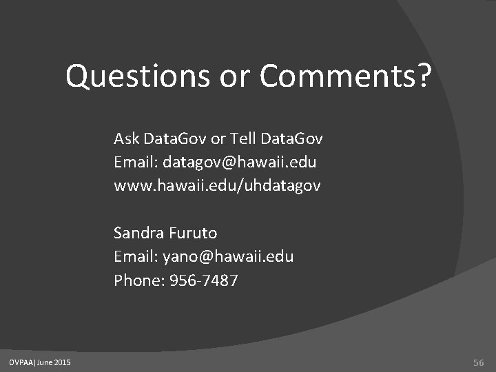 Questions or Comments? Ask Data. Gov or Tell Data. Gov Email: datagov@hawaii. edu www.