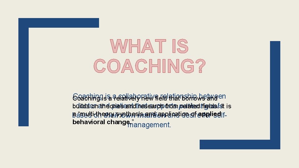 WHAT IS COACHING? Coachingisisa arelatively collaborative relationship between Coaching new field that borrows and
